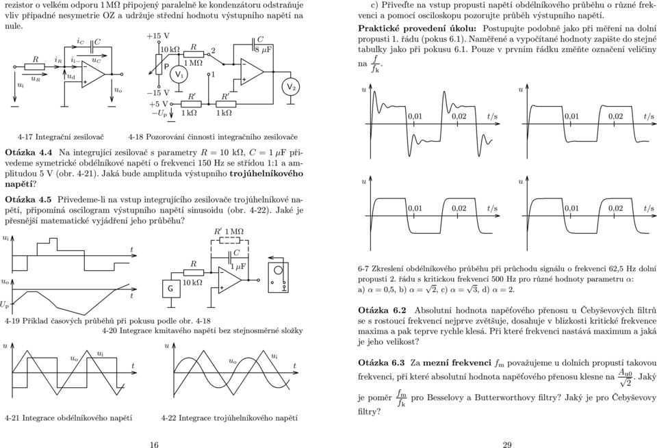 Naměřené a vypočíané hodnoy zapiše do sejné ablky jako při poks 6 Poze v prvním řádk změňe označení veličiny na f f k 0,0 0,0 /s 0,0 0,0 /s 4-7 Inegrační zesilovač 4-8 Pozorování činnosi inegračního