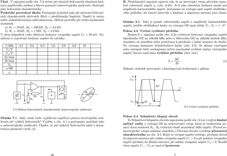 00 kω, z =3,3kΩ, b) =0kΩ, =MΩ, z =3,3kΩ V obo případech vole efekivní hodno vspního napěí U =50mVNaměřené a vypočené hodnoy zapiše do ablky: f/khz 0, 0, 0,5,0,0 5,0 0 U i /V U o /V a/mm b/mm A a/db B