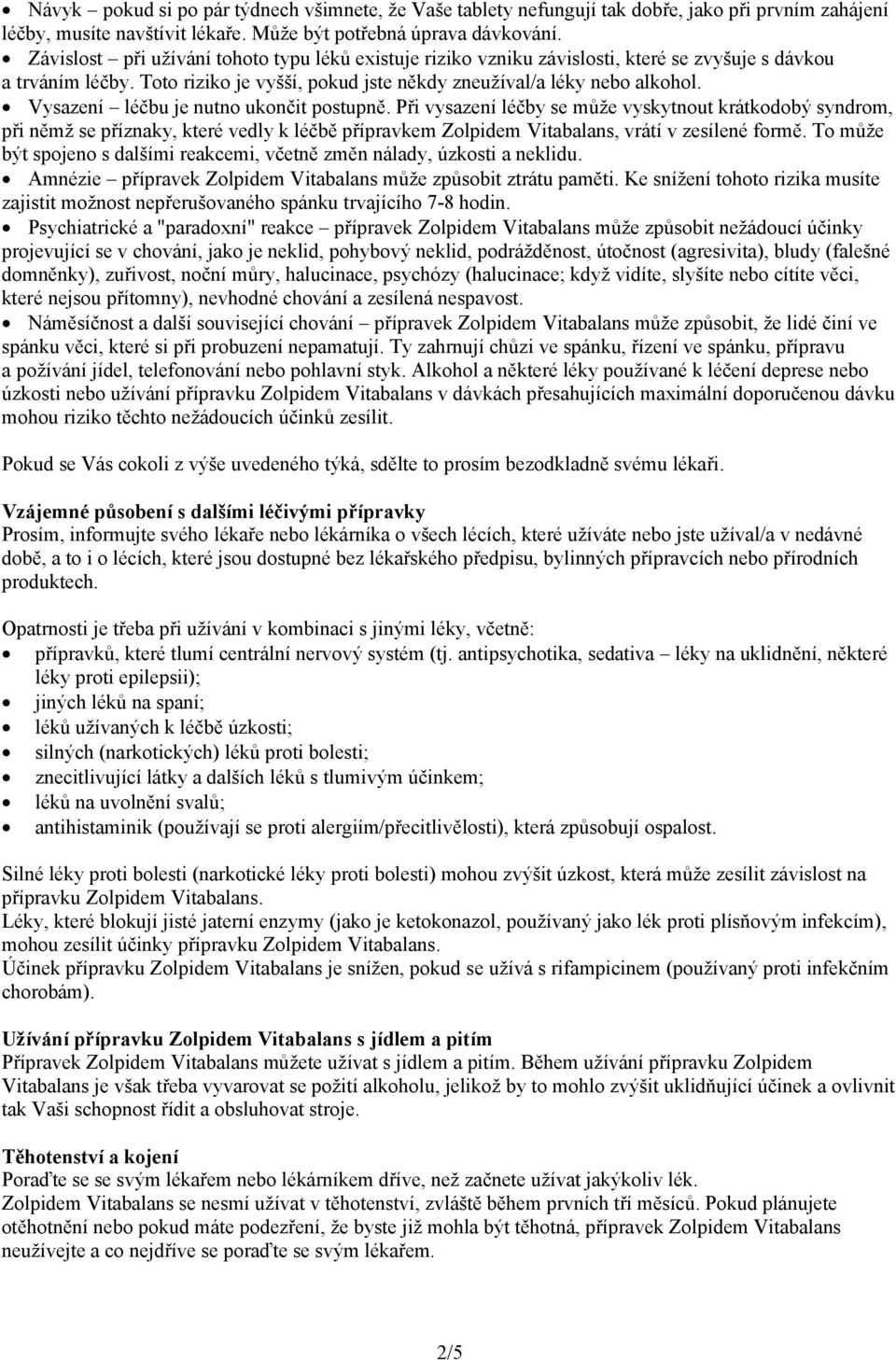 Vysazení léčbu je nutno ukončit postupně. Při vysazení léčby se může vyskytnout krátkodobý syndrom, při němž se příznaky, které vedly k léčbě přípravkem Zolpidem Vitabalans, vrátí v zesílené formě.