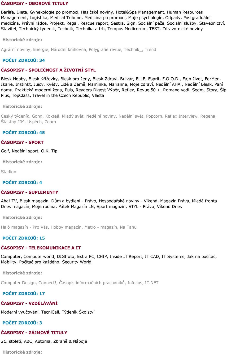 Medicorum, TEST, Zdravotnické noviny Agrární noviny, Energie, Národní knihovna, Polygrafie revue, Technik_, Trend POČET ZDROJŮ: 34 ČASOPISY - SPOLEČNOST A ŽIVOTNÍ STYL Blesk Hobby, Blesk Křížovky,