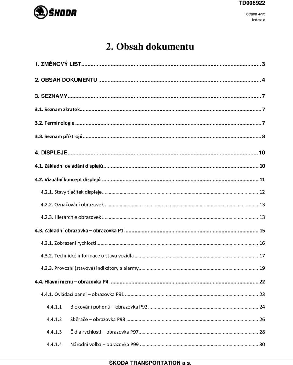 .. 16 4.3.2. Technické informace o stavu vozidla... 17 4.3.3. Provozní (stavové) indikátory a alarmy... 19 4.4. Hlavní menu obrazovka P4... 22 4.4.1. Ovládací panel obrazovka P91... 23 4.4.1.1 Blokování pohonů obrazovka P92.