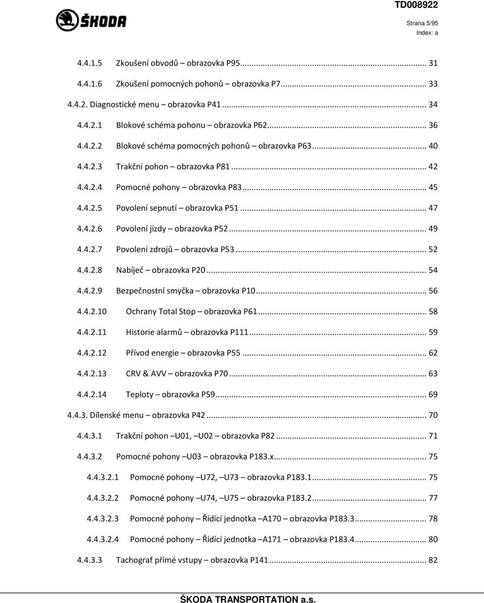.. 49 4.4.2.7 Povolení zdrojů obrazovka P53... 52 4.4.2.8 Nabíječ obrazovka P20... 54 4.4.2.9 Bezpečnostní smyčka obrazovka P10... 56 4.4.2.10 Ochrany Total Stop obrazovka P61... 58 4.4.2.11 Historie alarmů obrazovka P111.