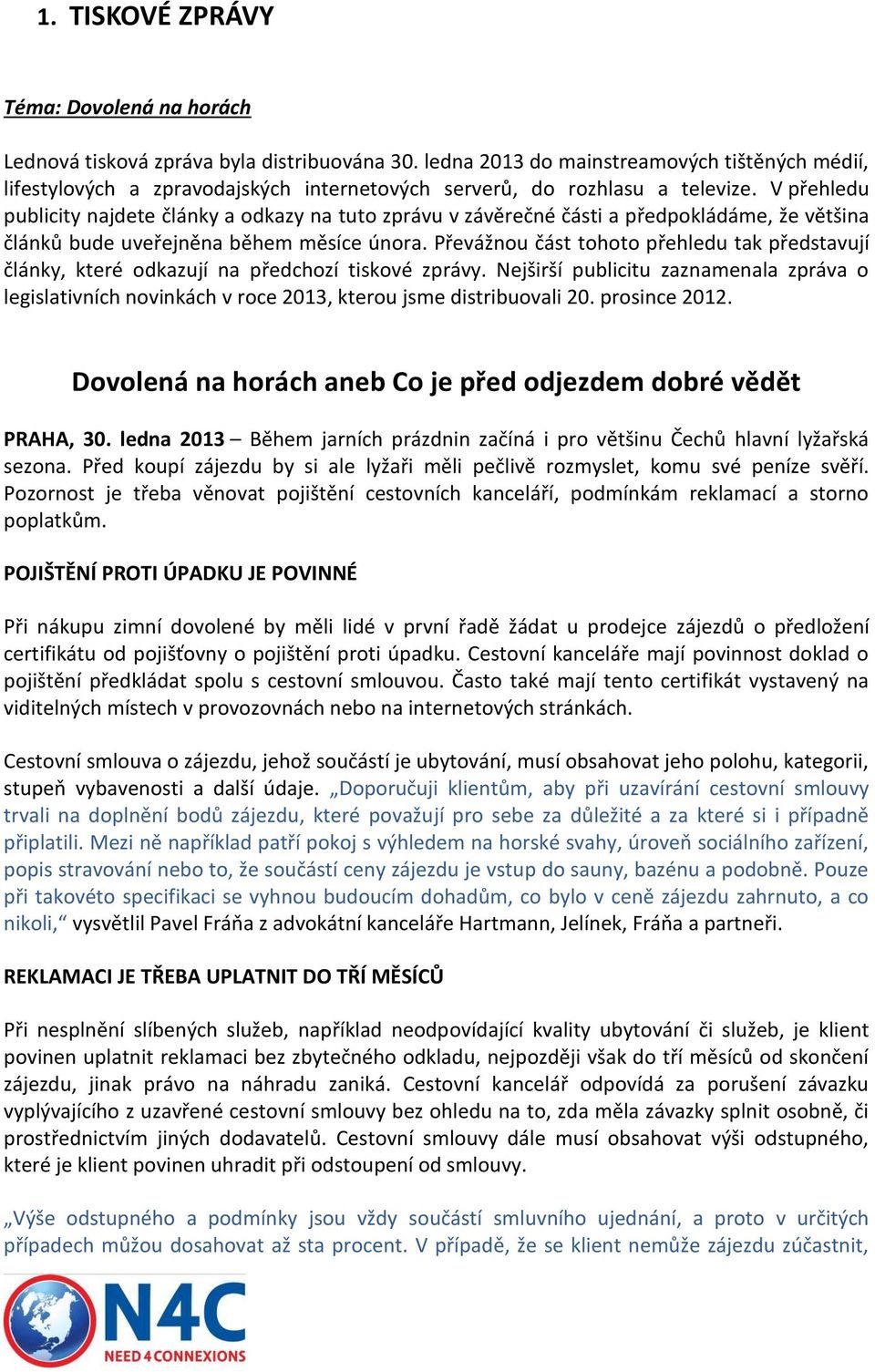 V přehledu publicity najdete články a odkazy na tuto zprávu v závěrečné části a předpokládáme, že většina článků bude uveřejněna během měsíce února.