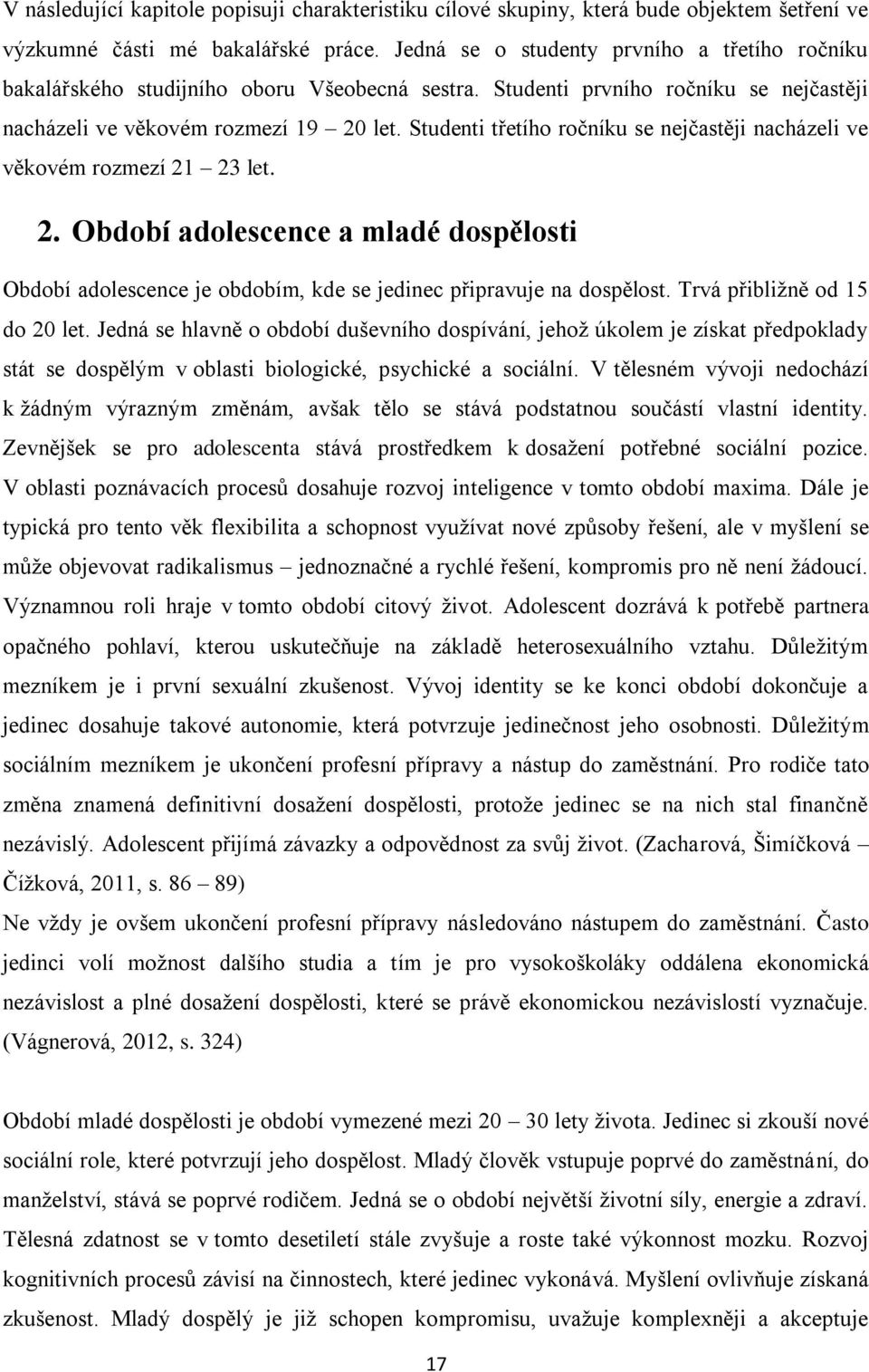 Studenti třetího ročníku se nejčastěji nacházeli ve věkovém rozmezí 21 23 let. 2. Období adolescence a mladé dospělosti Období adolescence je obdobím, kde se jedinec připravuje na dospělost.