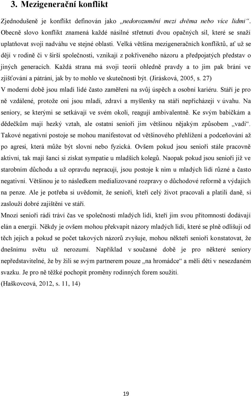 Velká většina mezigeneračních konfliktů, ať už se dějí v rodině či v širší společnosti, vznikají z pokřiveného názoru a předpojatých představ o jiných generacích.