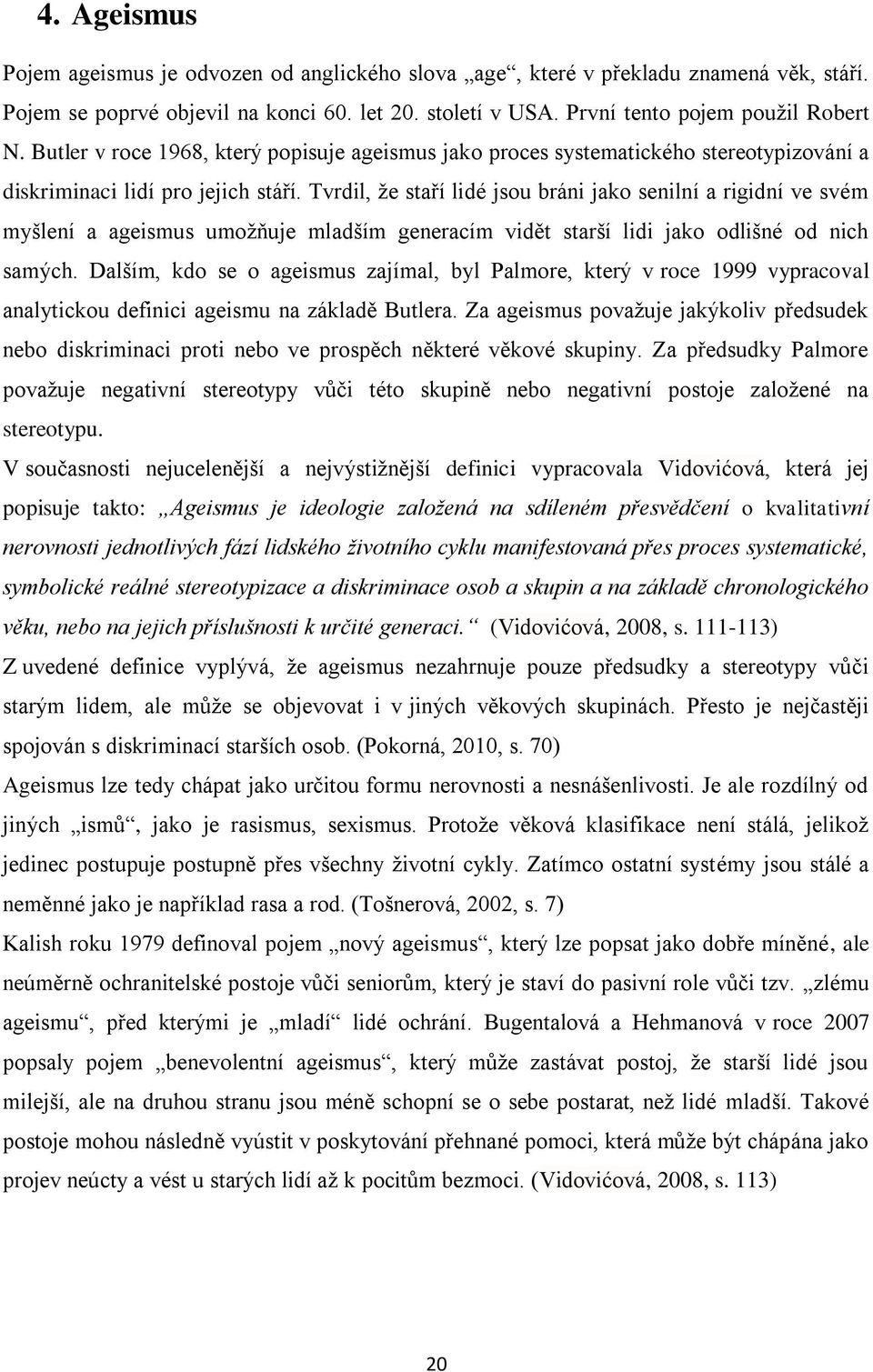 Tvrdil, že staří lidé jsou bráni jako senilní a rigidní ve svém myšlení a ageismus umožňuje mladším generacím vidět starší lidi jako odlišné od nich samých.