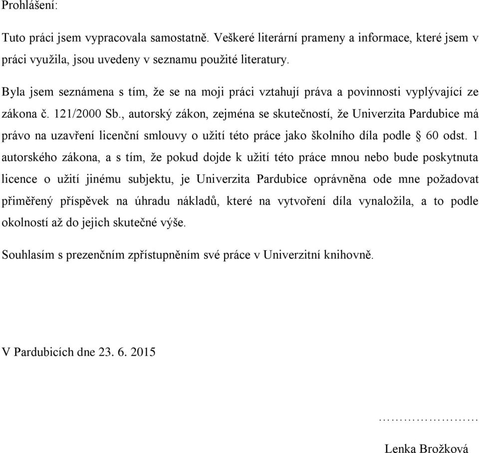 , autorský zákon, zejména se skutečností, že Univerzita Pardubice má právo na uzavření licenční smlouvy o užití této práce jako školního díla podle 60 odst.
