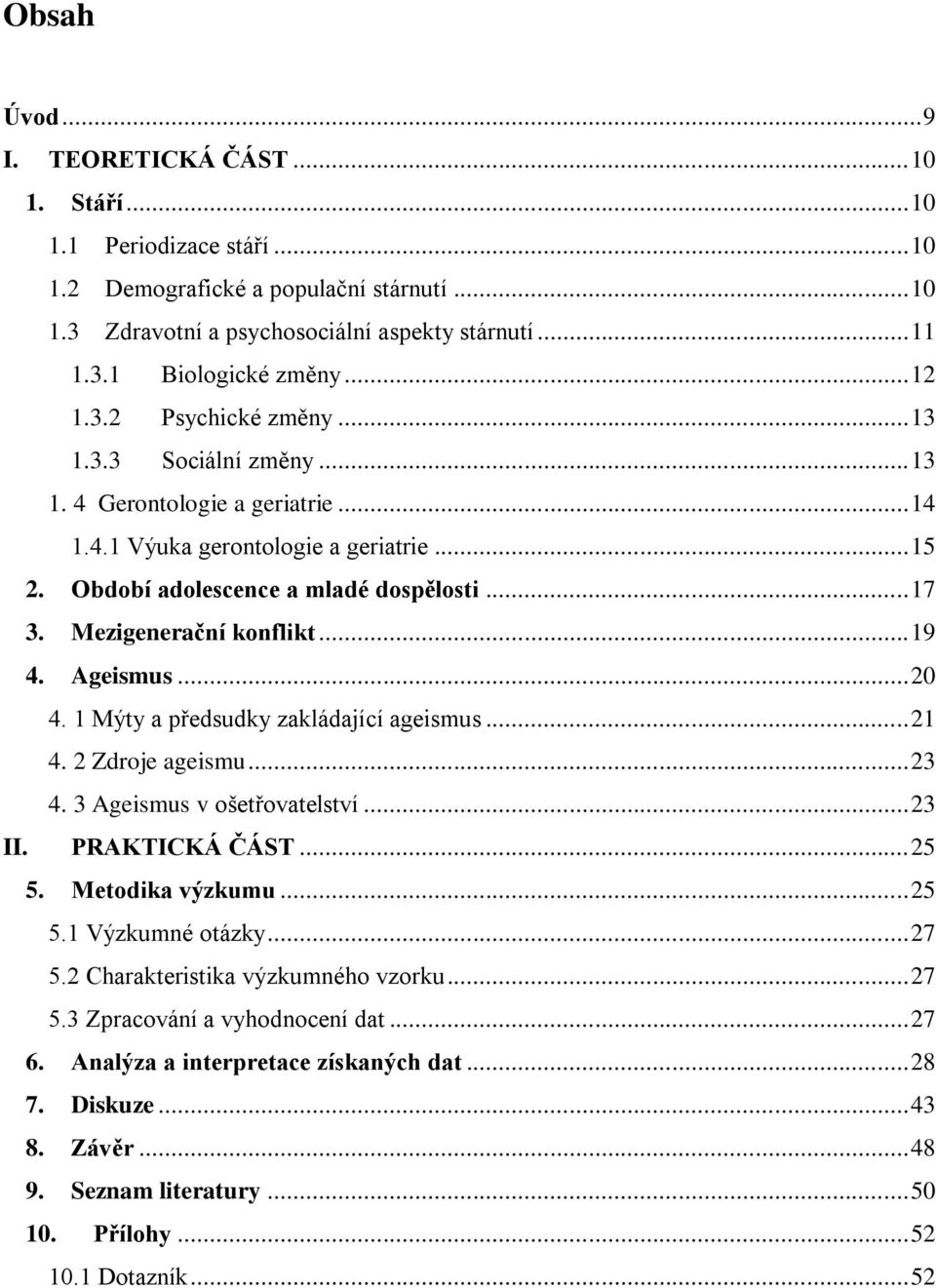 Mezigenerační konflikt... 19 4. Ageismus... 20 4. 1 Mýty a předsudky zakládající ageismus... 21 4. 2 Zdroje ageismu... 23 4. 3 Ageismus v ošetřovatelství... 23 II. PRAKTICKÁ ČÁST... 25 5.