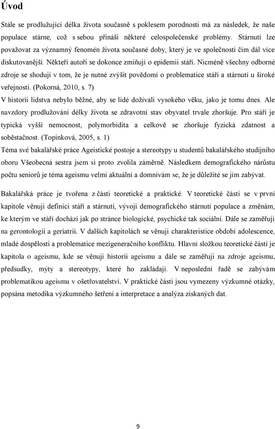 Nicméně všechny odborné zdroje se shodují v tom, že je nutné zvýšit povědomí o problematice stáří a stárnutí u široké veřejnosti. (Pokorná, 2010, s.