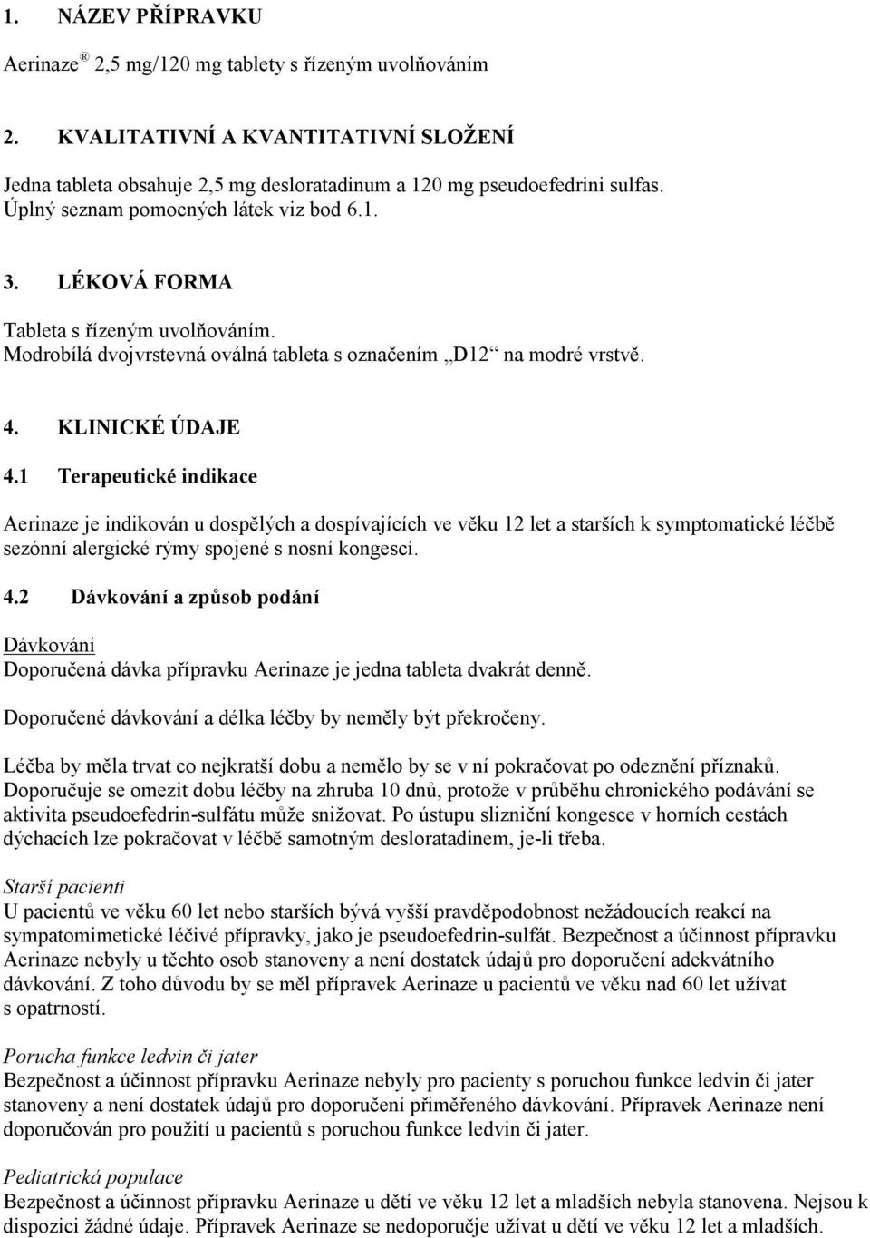 1 Terapeutické indikace Aerinaze je indikován u dospělých a dospívajících ve věku 12 let a starších k symptomatické léčbě sezónní alergické rýmy spojené s nosní kongescí. 4.