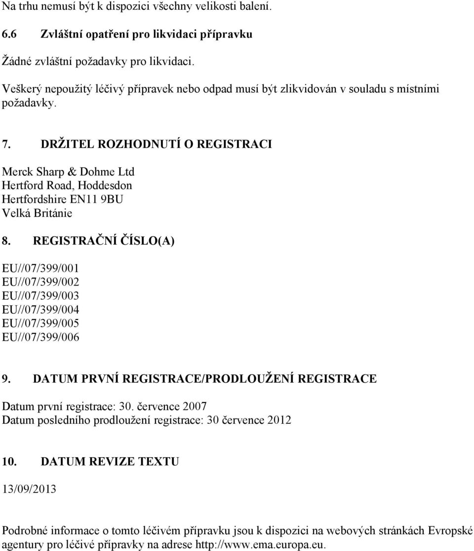 DRŽITEL ROZHODNUTÍ O REGISTRACI Merck Sharp & Dohme Ltd Hertford Road, Hoddesdon Hertfordshire EN11 9BU Velká Británie 8.