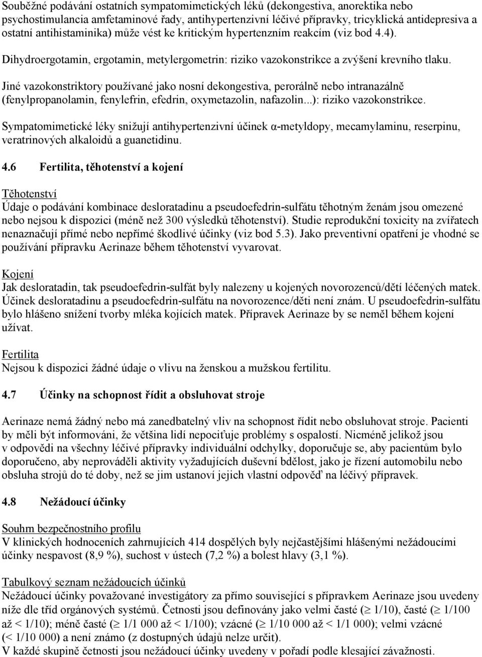 Jiné vazokonstriktory používané jako nosní dekongestiva, perorálně nebo intranazálně (fenylpropanolamin, fenylefrin, efedrin, oxymetazolin, nafazolin...): riziko vazokonstrikce.
