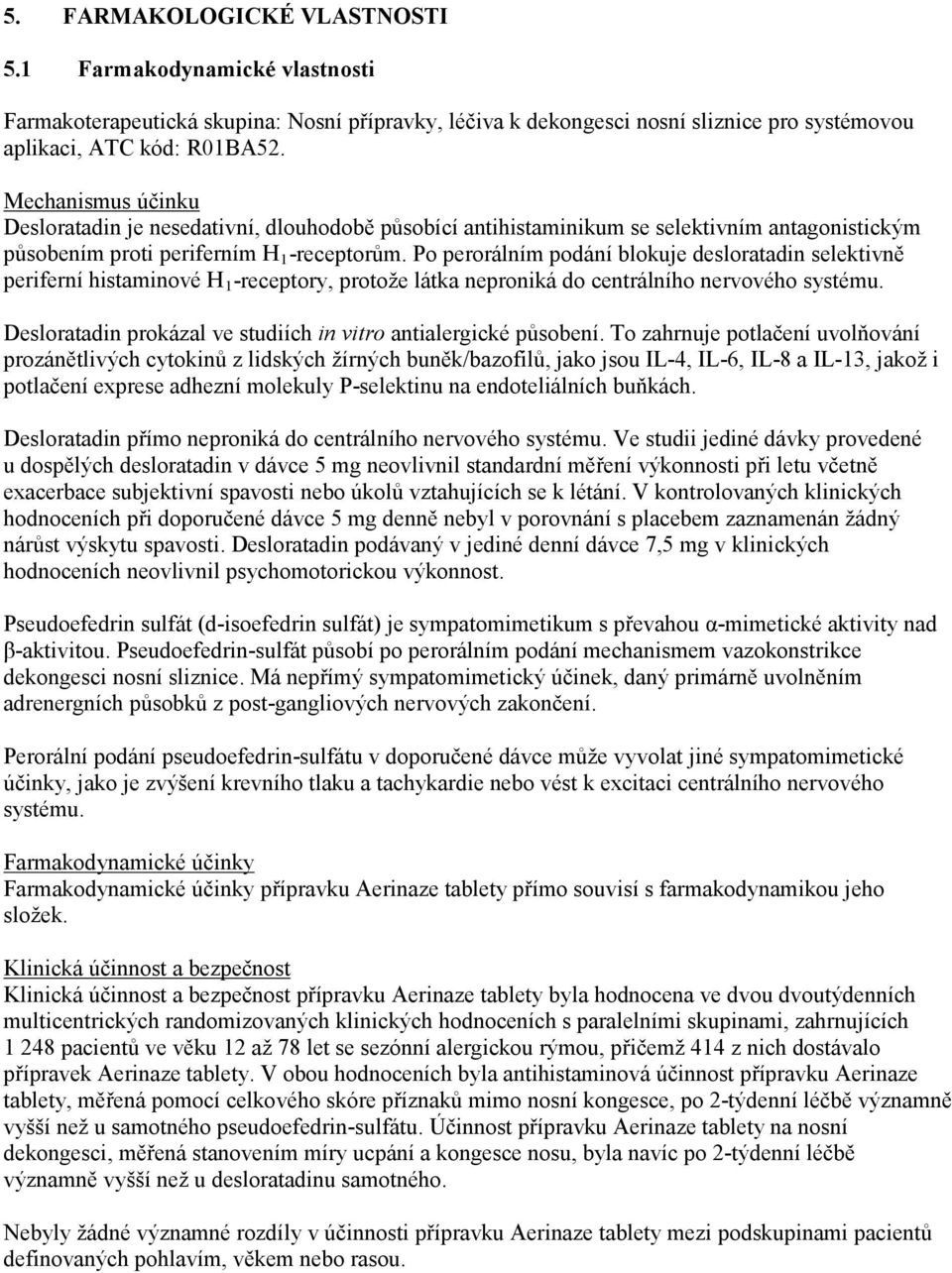 Po perorálním podání blokuje desloratadin selektivně periferní histaminové H 1 -receptory, protože látka neproniká do centrálního nervového systému.