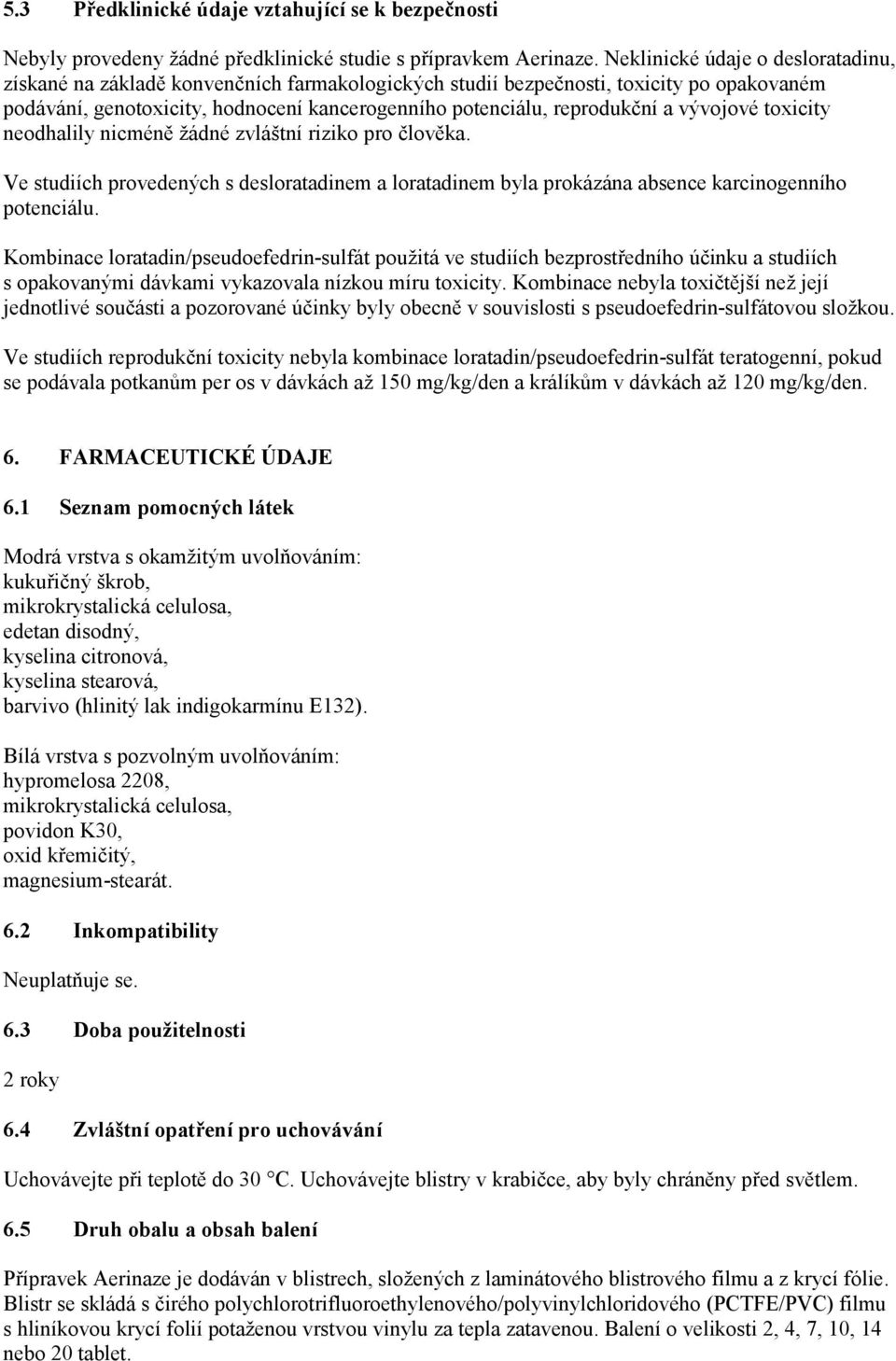 vývojové toxicity neodhalily nicméně žádné zvláštní riziko pro člověka. Ve studiích provedených s desloratadinem a loratadinem byla prokázána absence karcinogenního potenciálu.