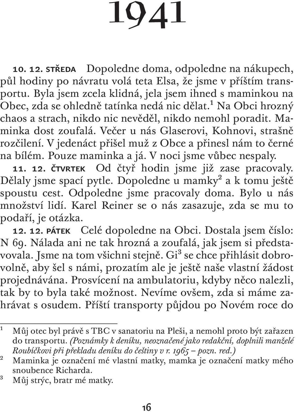 Večer u nás Glaserovi, Kohnovi, strašně rozčilení. V jedenáct přišel muž z Obce a přinesl nám to černé na bílém. Pouze maminka a já. V noci jsme vůbec nespaly. 11. 12.