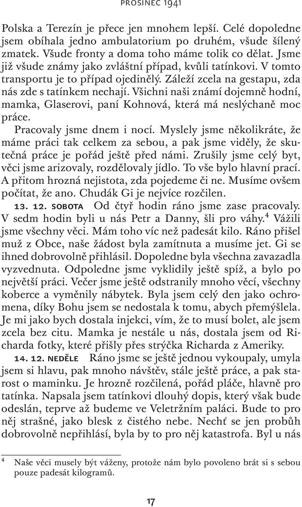 Všichni naši známí dojemně hodní, mamka, Glaserovi, paní Kohnová, která má neslýchaně moc práce. Pracovaly jsme dnem i nocí.