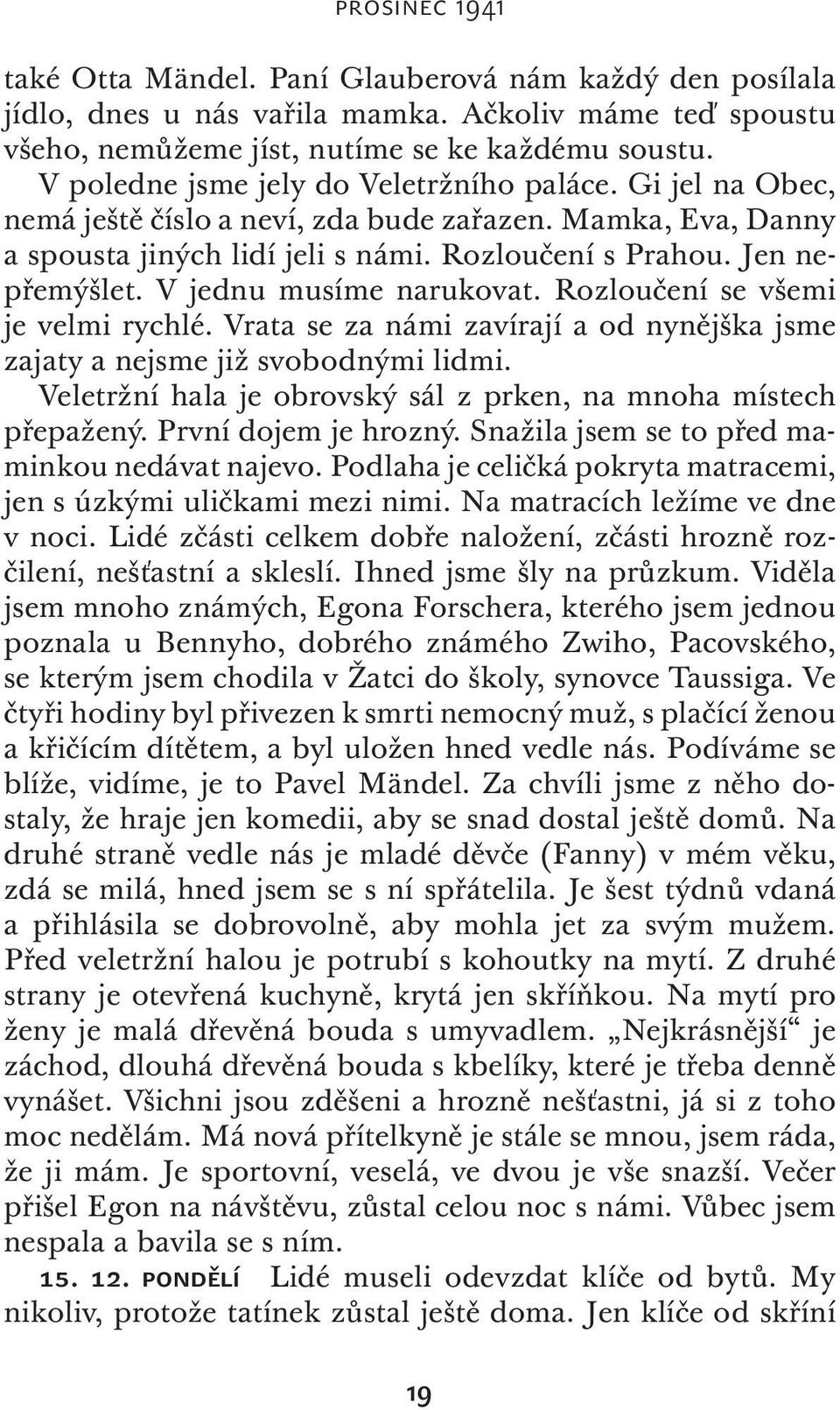 V jednu musíme narukovat. Rozloučení se všemi je velmi rychlé. Vrata se za námi zavírají a od nynějška jsme zajaty a nejsme již svobodnými lidmi.