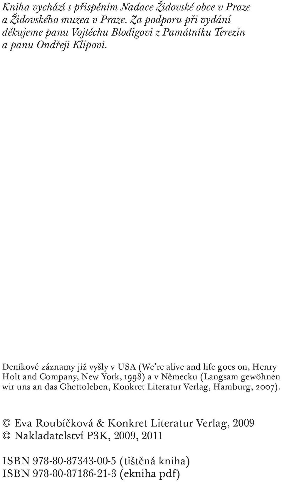 Deníkové záznamy již vyšly v USA (We re alive and life goes on, Henry Holt and Company, New York, 1998) a v Německu (Langsam gewöhnen wir