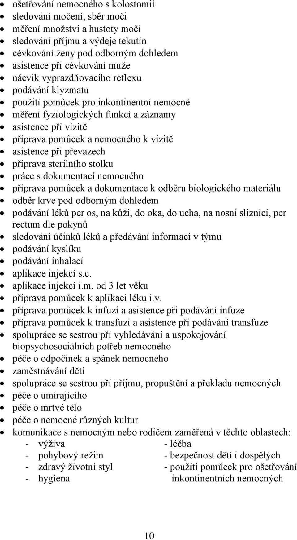 převazech příprava sterilního stolku práce s dokumentací nemocného příprava pomůcek a dokumentace k odběru biologického materiálu odběr krve pod odborným dohledem podávání léků per os, na kůţi, do