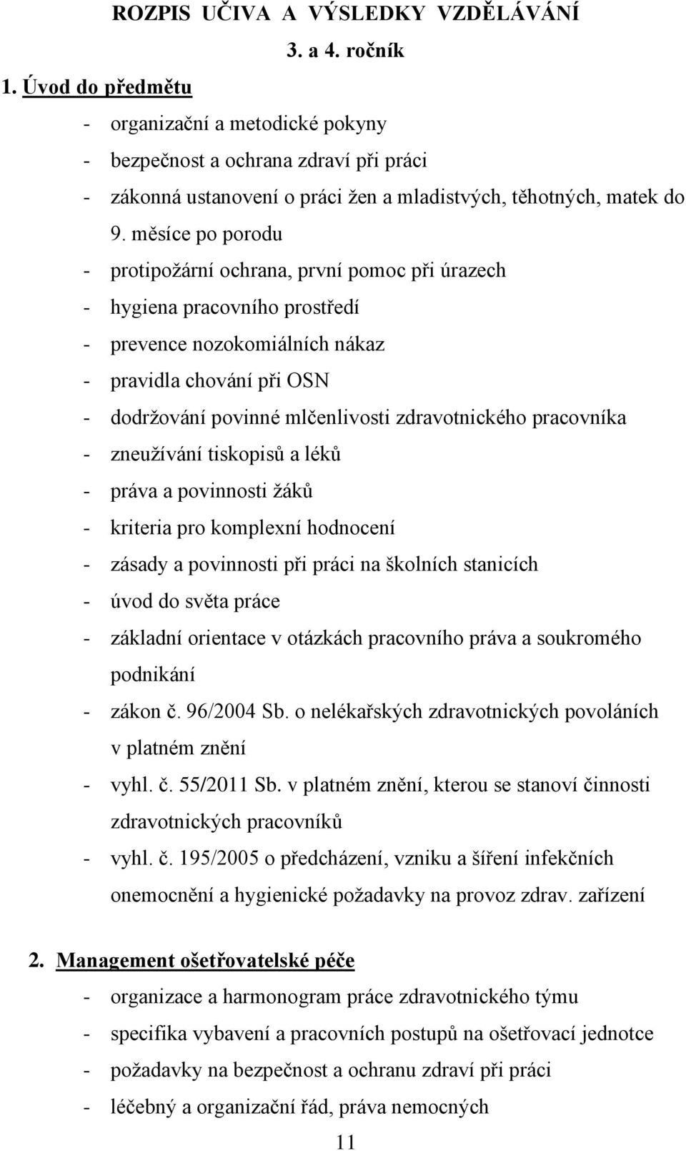 měsíce po porodu - protipoţární ochrana, první pomoc při úrazech - hygiena pracovního prostředí - prevence nozokomiálních nákaz - pravidla chování při OSN - dodrţování povinné mlčenlivosti