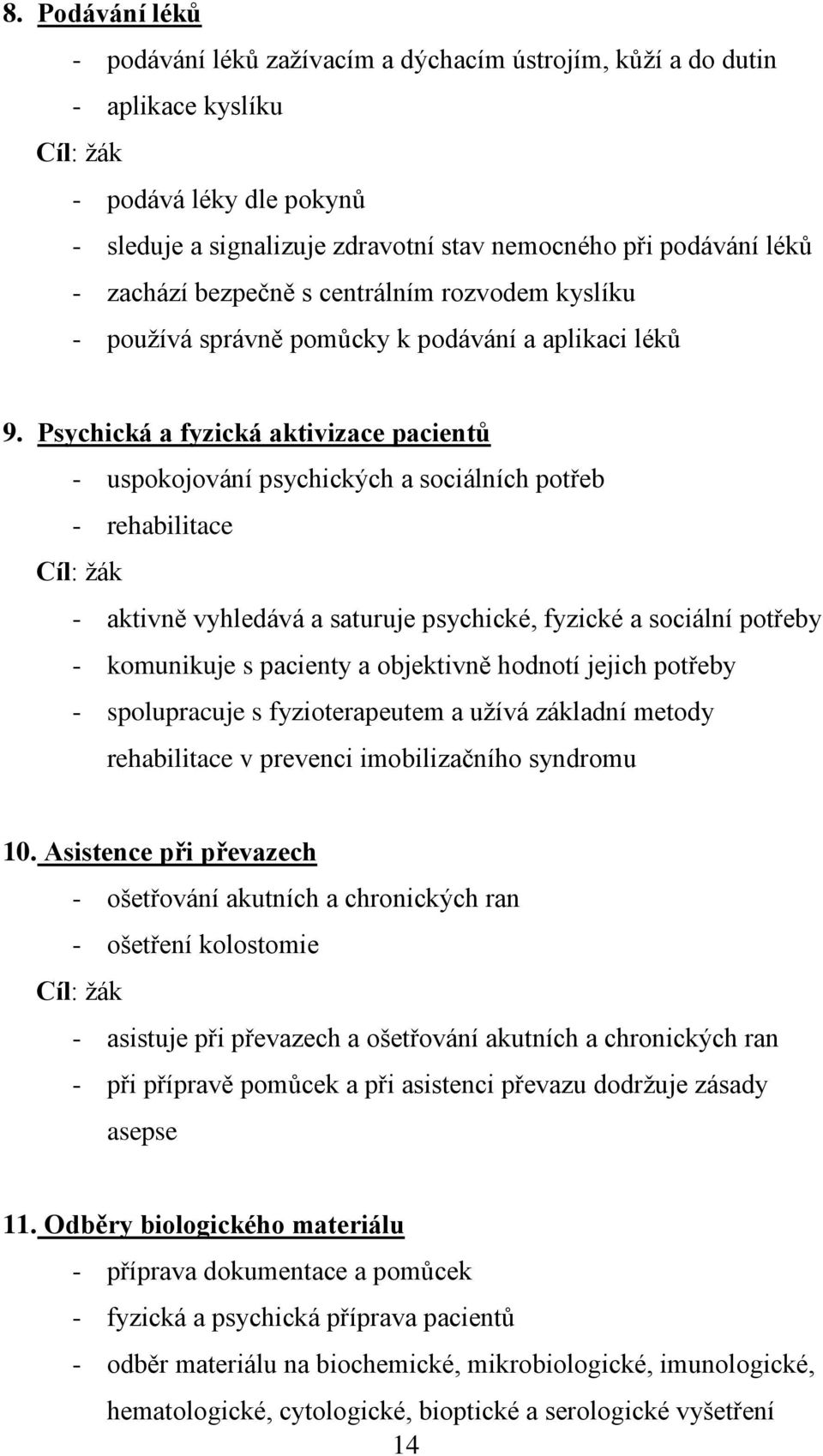 Psychická a fyzická aktivizace pacientů - uspokojování psychických a sociálních potřeb - rehabilitace Cíl: ţák - aktivně vyhledává a saturuje psychické, fyzické a sociální potřeby - komunikuje s