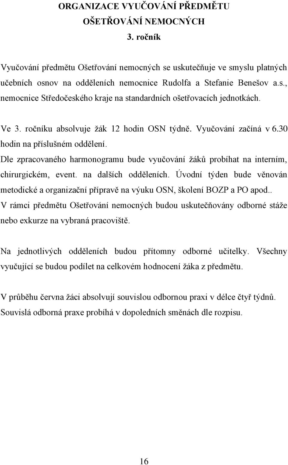 Ve 3. ročníku absolvuje ţák 12 hodin OSN týdně. Vyučování začíná v 6.30 hodin na příslušném oddělení. Dle zpracovaného harmonogramu bude vyučování ţáků probíhat na interním, chirurgickém, event.