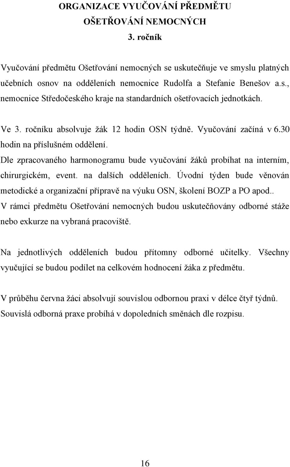 Ve 3. ročníku absolvuje ţák 12 hodin OSN týdně. Vyučování začíná v 6.30 hodin na příslušném oddělení. Dle zpracovaného harmonogramu bude vyučování ţáků probíhat na interním, chirurgickém, event.