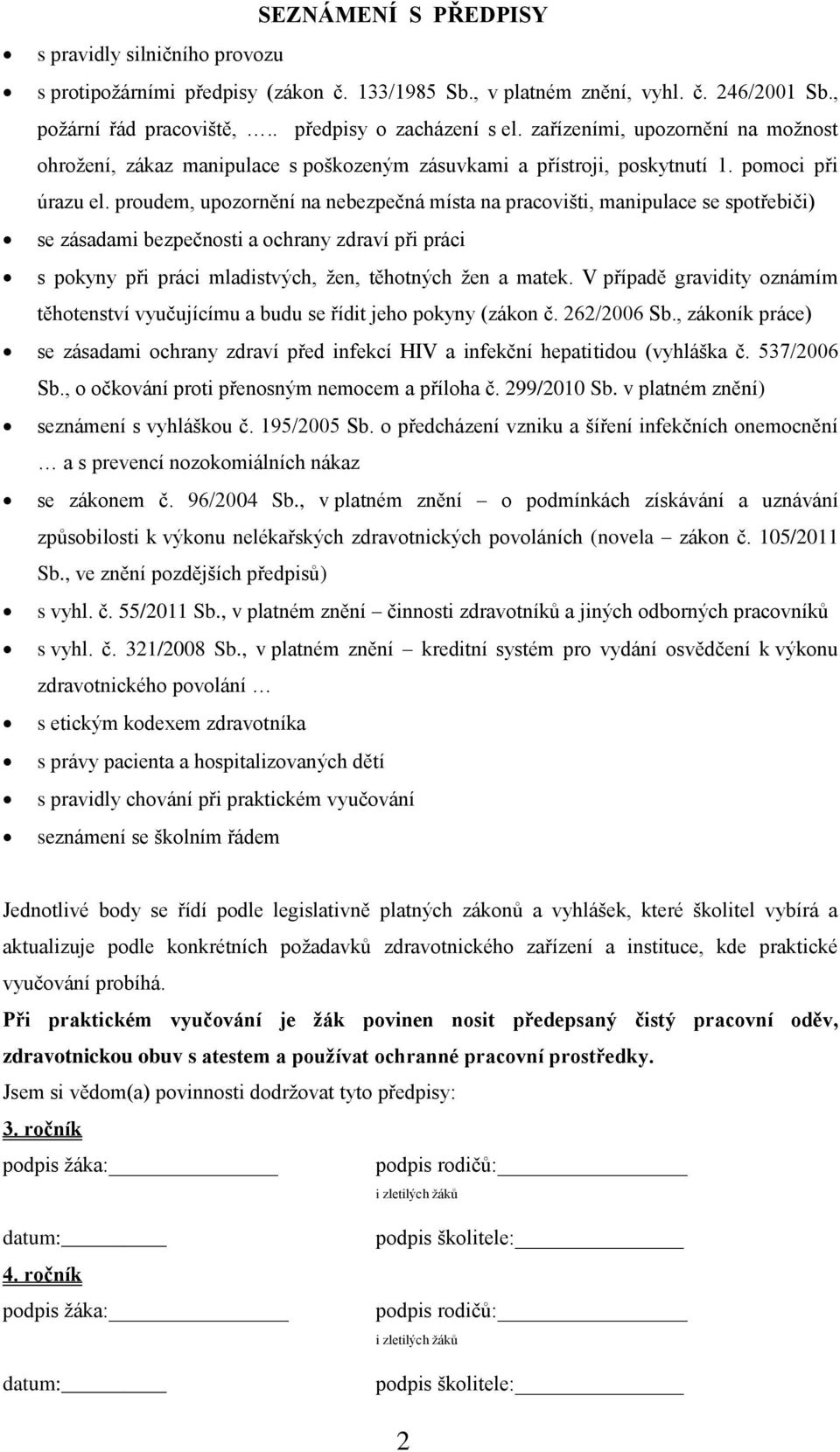 proudem, upozornění na nebezpečná místa na pracovišti, manipulace se spotřebiči) se zásadami bezpečnosti a ochrany zdraví při práci s pokyny při práci mladistvých, ţen, těhotných ţen a matek.