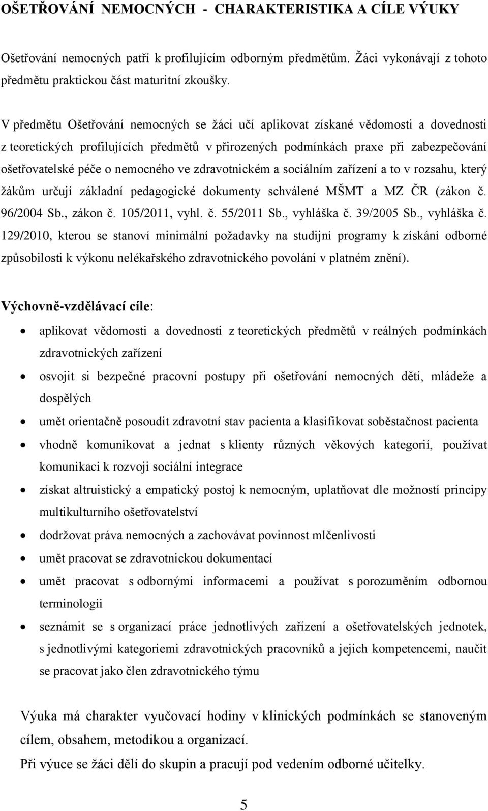 nemocného ve zdravotnickém a sociálním zařízení a to v rozsahu, který ţákům určují základní pedagogické dokumenty schválené MŠMT a MZ ČR (zákon č. 96/2004 Sb., zákon č. 105/2011, vyhl. č. 55/2011 Sb.