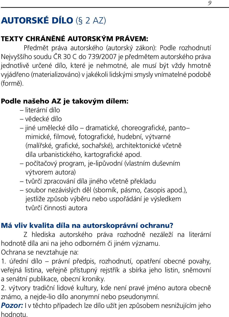 Podle našeho AZ je takovým dílem: literární dílo vědecké dílo jiné umělecké dílo dramatické, choreografické, panto mimické, filmové, fotografické, hudební, výtvarné (malířské, grafické, sochařské),