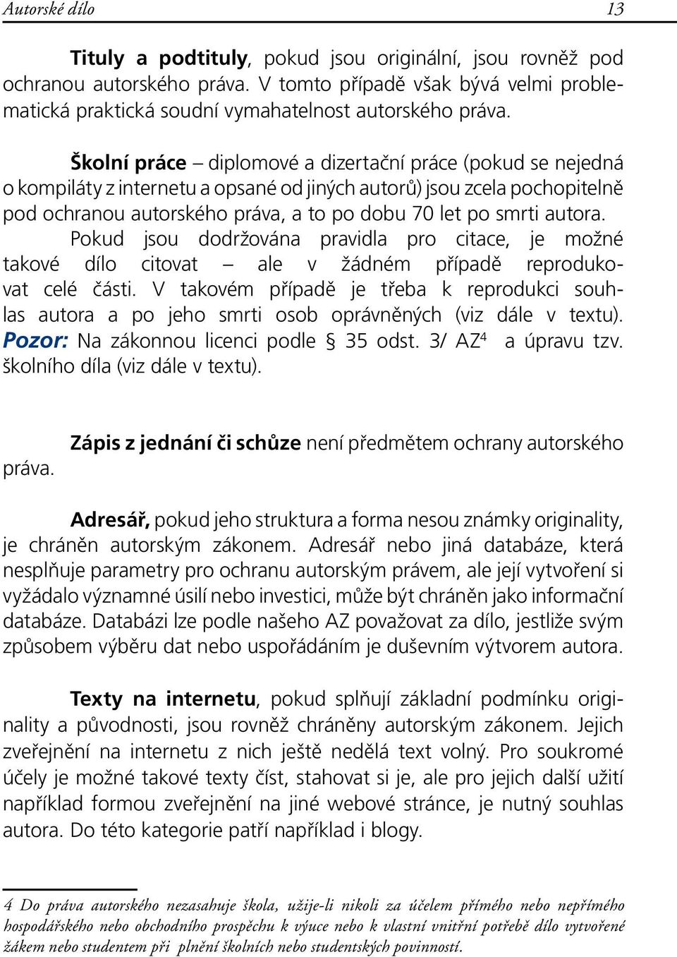 autora. Pokud jsou dodržována pravidla pro citace, je možné takové dílo citovat ale v žádném případě reprodukovat celé části.