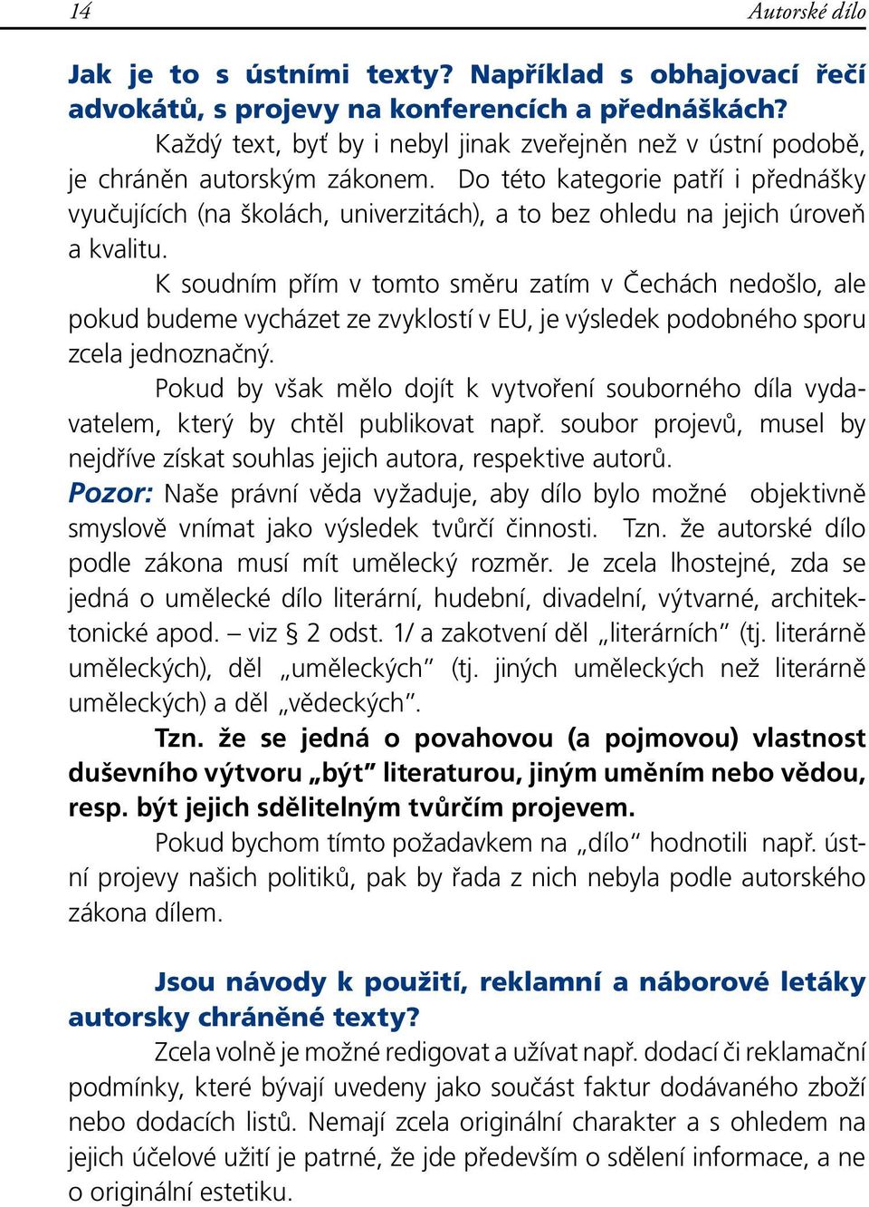 Do této kategorie patří i přednášky vyučujících (na školách, univerzitách), a to bez ohledu na jejich úroveň a kvalitu.