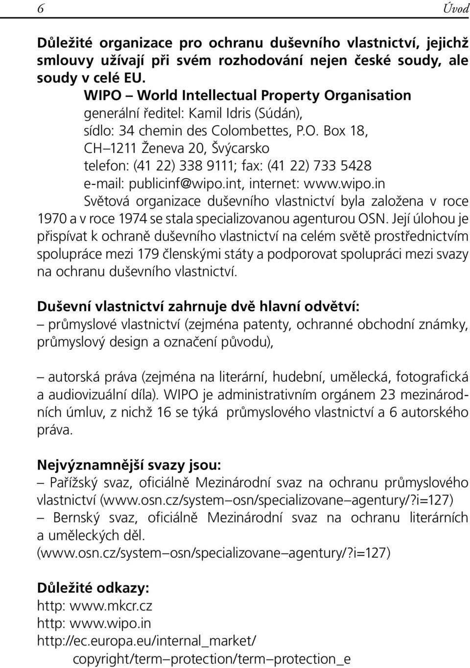 int, internet: www.wipo.in Světová organizace duševního vlastnictví byla založena v roce 1970 a v roce 1974 se stala specializovanou agenturou OSN.