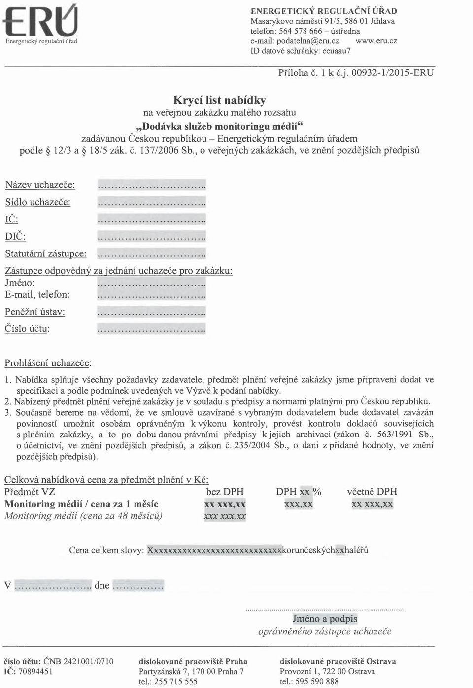 , o veřejných zakázkách, ve znění pozdějších předpisů Název uchazeče: Sídlo uchazeče: IČ: DIČ: Statutární zástupce:... Zástupce odpovědný za jednání uchazeče pro zakázku: Jméno:. E-mail, telefon:.