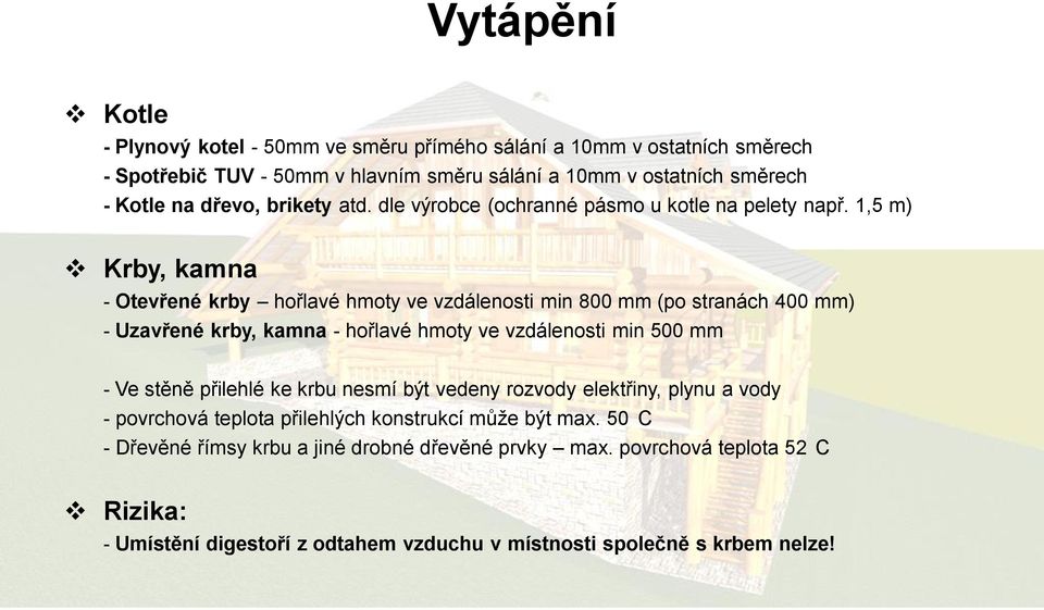 1,5 m) Krby, kamna - Otevřené krby hořlavé hmoty ve vzdálenosti min 800 mm (po stranách 400 mm) - Uzavřené krby, kamna - hořlavé hmoty ve vzdálenosti min 500 mm - Ve stěně