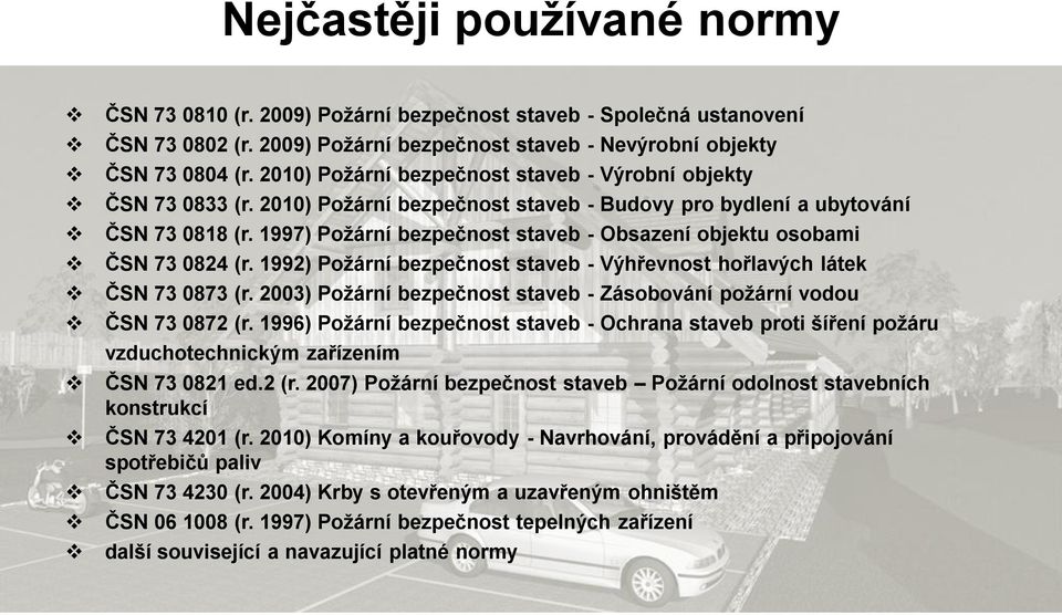 1997) Požární bezpečnost staveb - Obsazení objektu osobami ČSN 73 0824 (r. 1992) Požární bezpečnost staveb - Výhřevnost hořlavých látek ČSN 73 0873 (r.