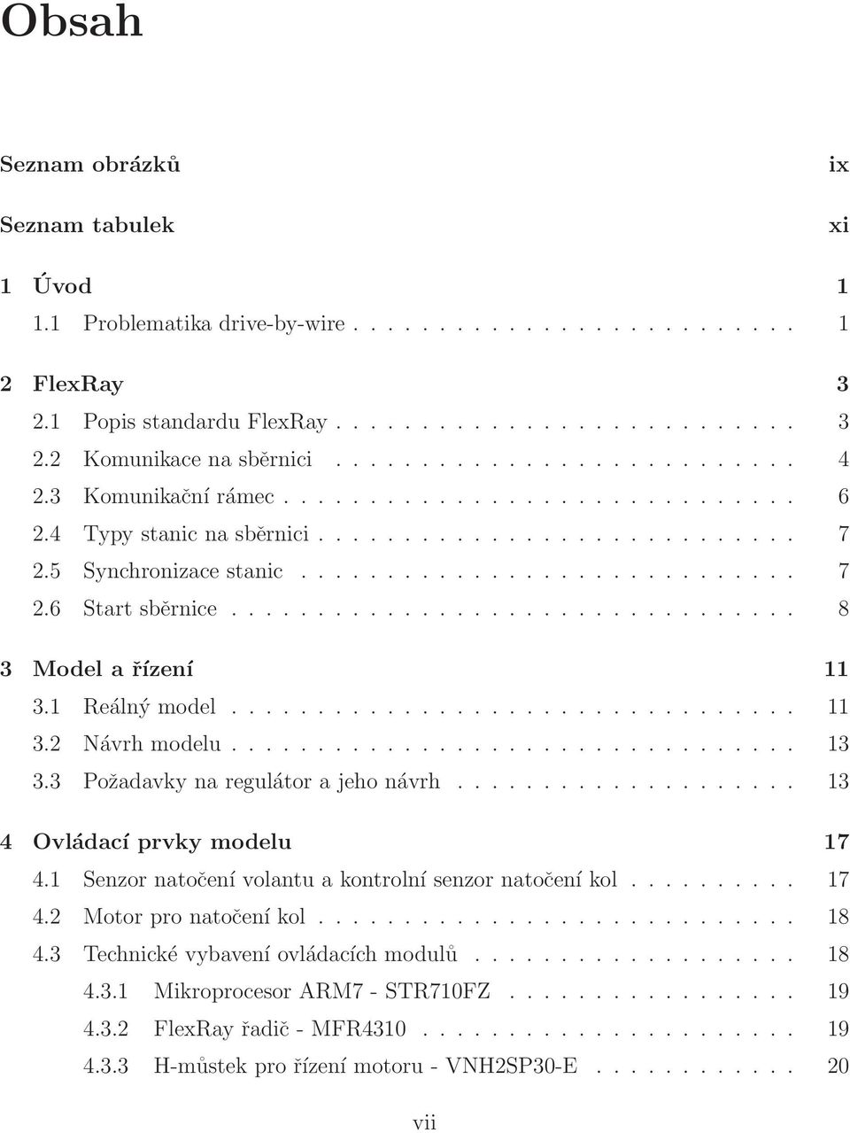 .. 13 3.3 Požadavky na regulátor a jeho návrh... 13 4 Ovládací prvky modelu 17 4.1 Senzor natočení volantu a kontrolní senzor natočení kol... 17 4.2 Motor pro natočení kol.