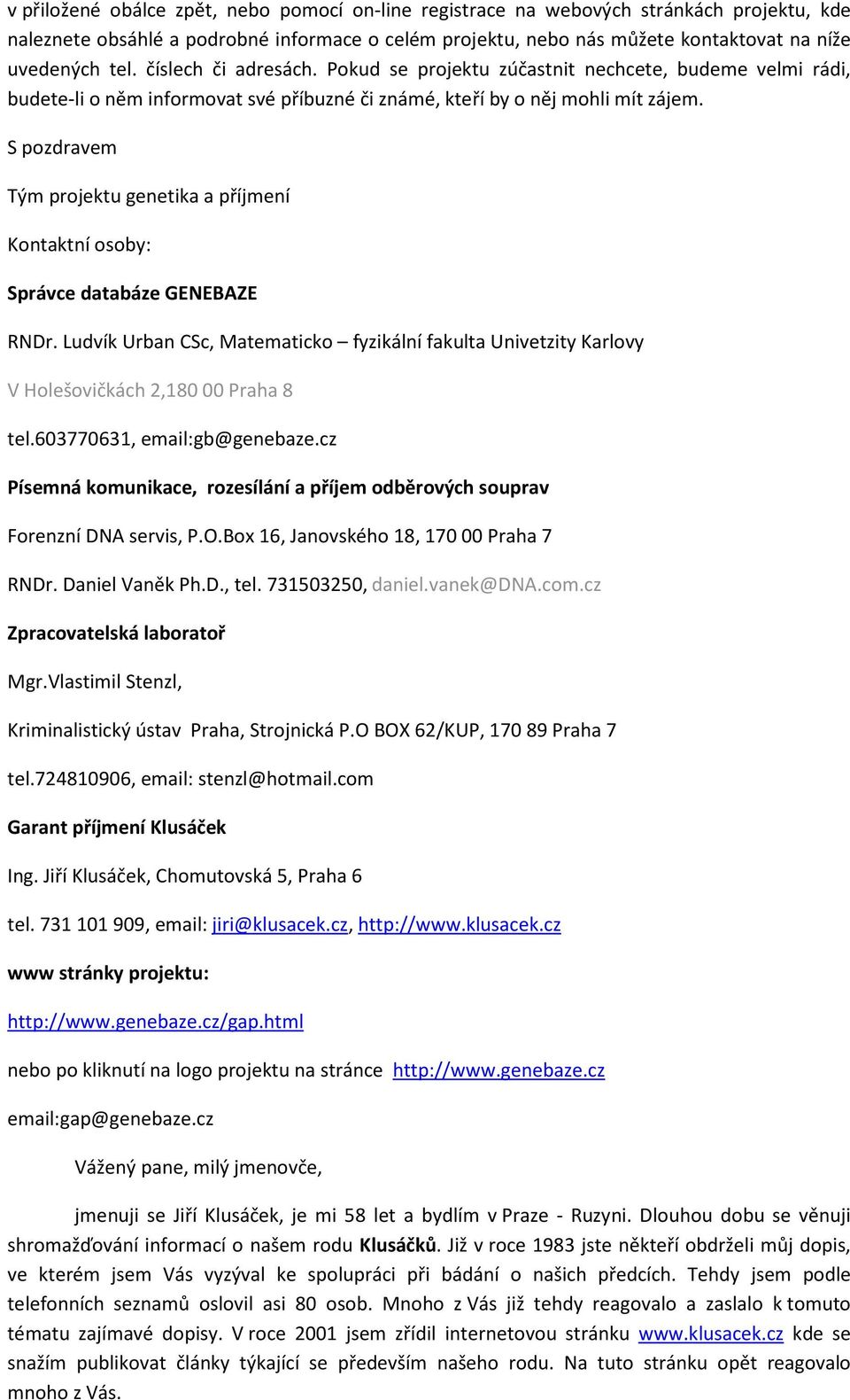 S pozdravem Tým projektu genetika a příjmení Kontaktní osoby: Správce databáze GENEBAZE RNDr. Ludvík Urban CSc, Matematicko fyzikální fakulta Univetzity Karlovy V Holešovičkách 2,180 00 Praha 8 tel.