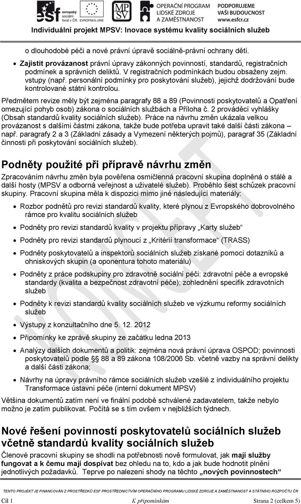 Předmětem revize měly být zejména paragrafy 88 a 89 (Povinnosti poskytovatelů a Opatření omezující pohyb osob) zákona o sociálních službách a Příloha č.