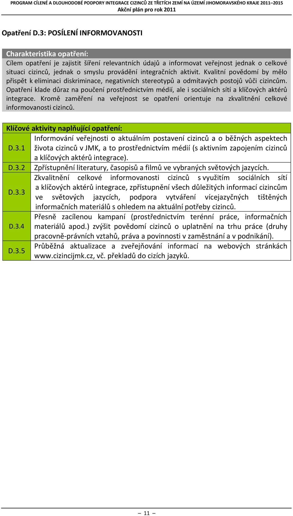 integračních aktivit. Kvalitní povědomí by mělo přispět k eliminaci diskriminace, negativních stereotypů a odmítavých postojů vůči cizincům.