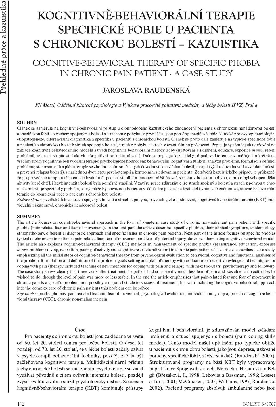 pøístup u dlouhodobého kazuistického zhodnocení pacienta s chronickou nenádorovou bolestí a specifickou fobií strachem spojeným s bolestí a strachem z pohybu.