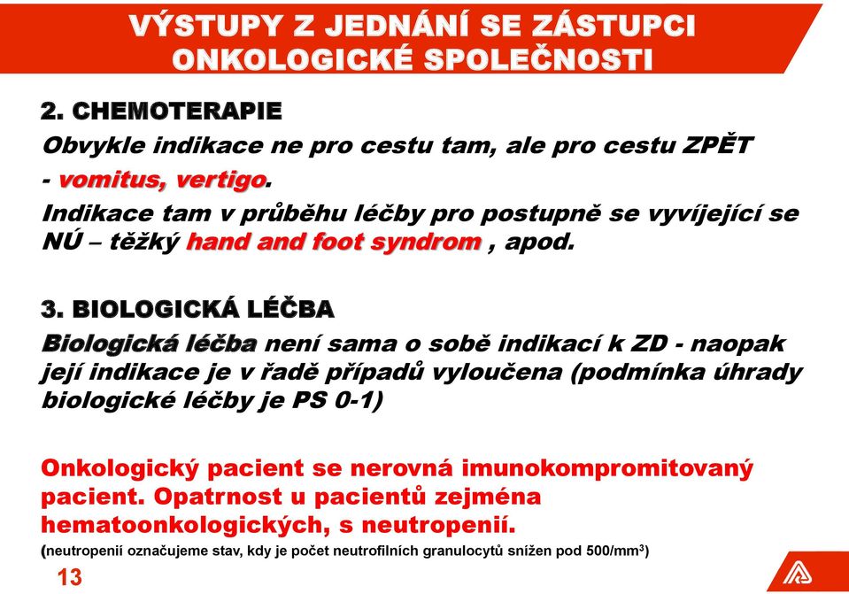 BIOLOGICKÁ LÉČBA Biologická léčba není sama o sobě indikací k ZD - naopak její indikace je v řadě případů vyloučena (podmínka úhrady biologické léčby je PS