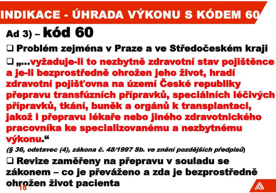 buněk a orgánů k transplantaci, jakož i přepravu lékaře nebo jiného zdravotnického pracovníka ke specializovanému a nezbytnému výkonu.