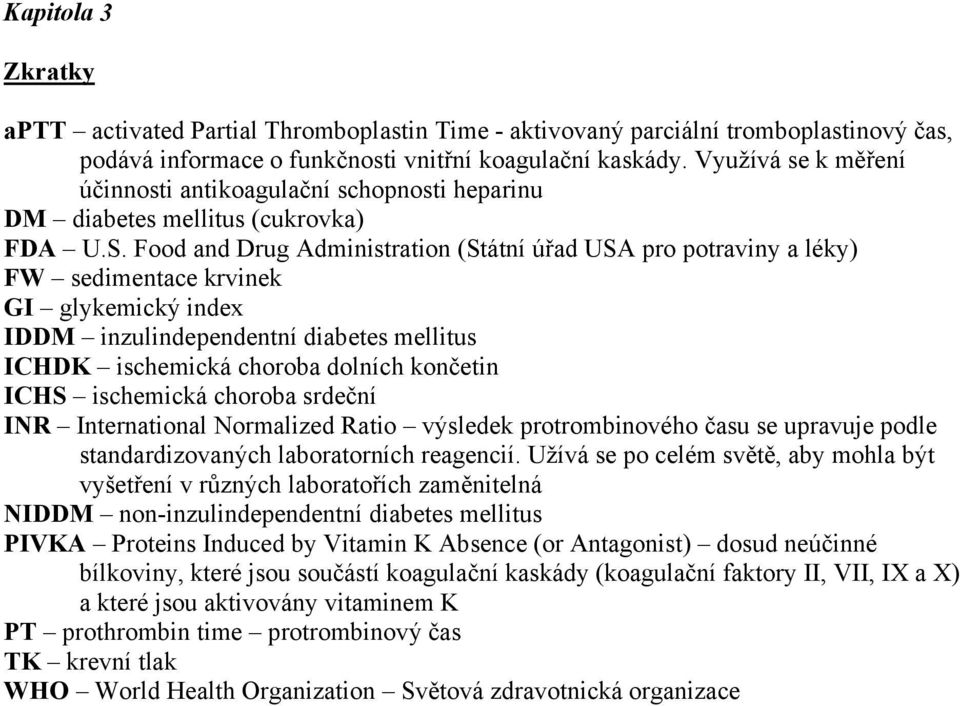 Food and Drug Administration (Státní úřad USA pro potraviny a léky) FW sedimentace krvinek GI glykemický index IDDM inzulindependentní diabetes mellitus ICHDK ischemická choroba dolních končetin ICHS