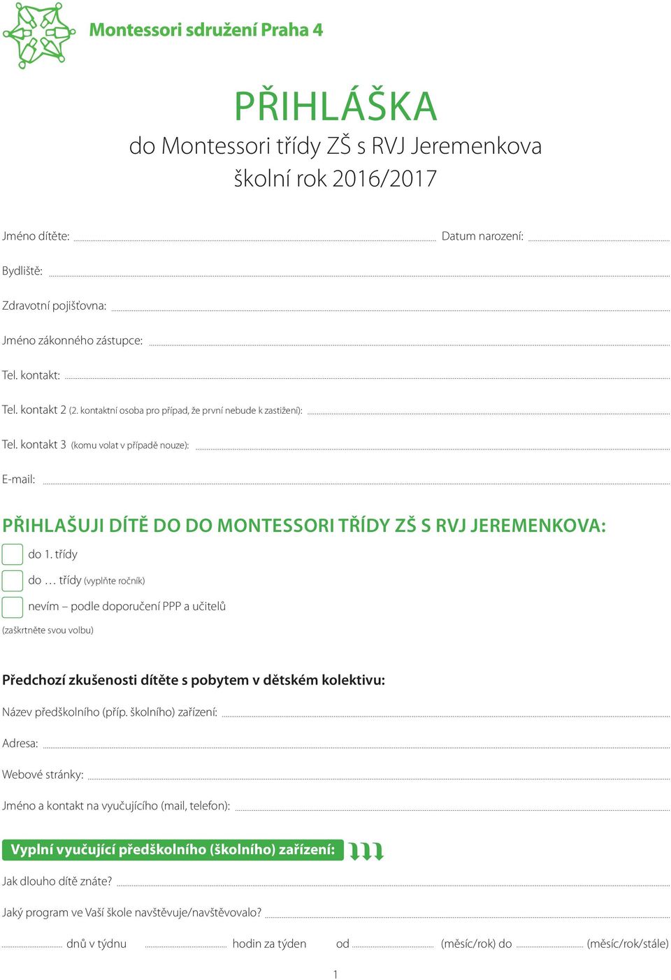 třídy do třídy (vyplňte ročník) nevím podle doporučení PPP a učitelů (zaškrtněte svou volbu) Předchozí zkušenosti dítěte s pobytem v dětském kolektivu: Název předškolního (příp.