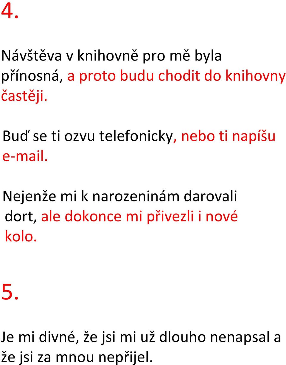 Nejenže mi k narozeninám darovali dort, ale dokonce mi přivezli i nové