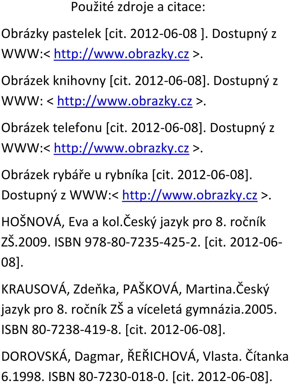 český jazyk pro 8. ročník ZŠ.2009. ISBN 978-80-7235-425-2. [cit. 2012-06- 08]. KRAUSOVÁ, Zdeňka, PAŠKOVÁ, Martina.Český jazyk pro 8. ročník ZŠ a víceletá gymnázia.