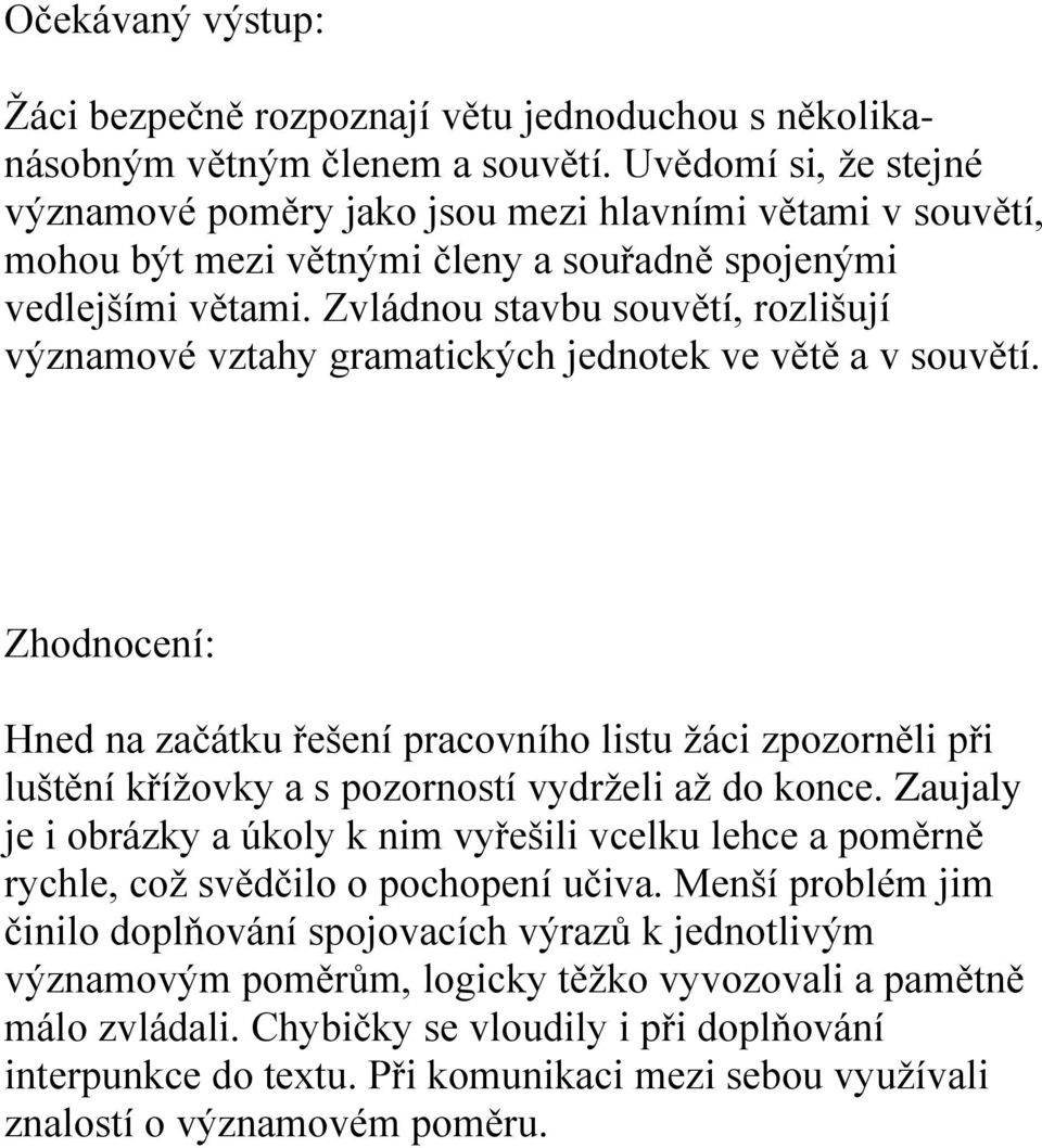 Zvládnou stavbu souvětí, rozlišují významové vztahy gramatických jednotek ve větě a v souvětí.