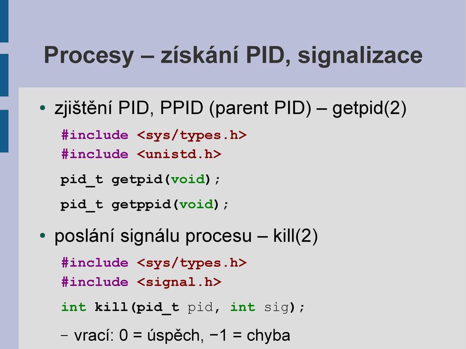 h> pid_t getpid(void); pid_t getppid(void); poslání signálu procesu