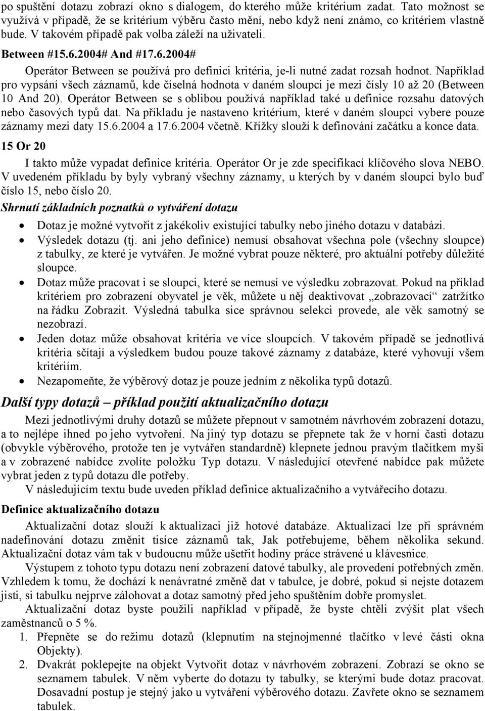 Například pro vypsání všech záznamů, kde číselná hodnota v daném sloupci je mezi čísly 10 až 20 (Between 10 And 20).